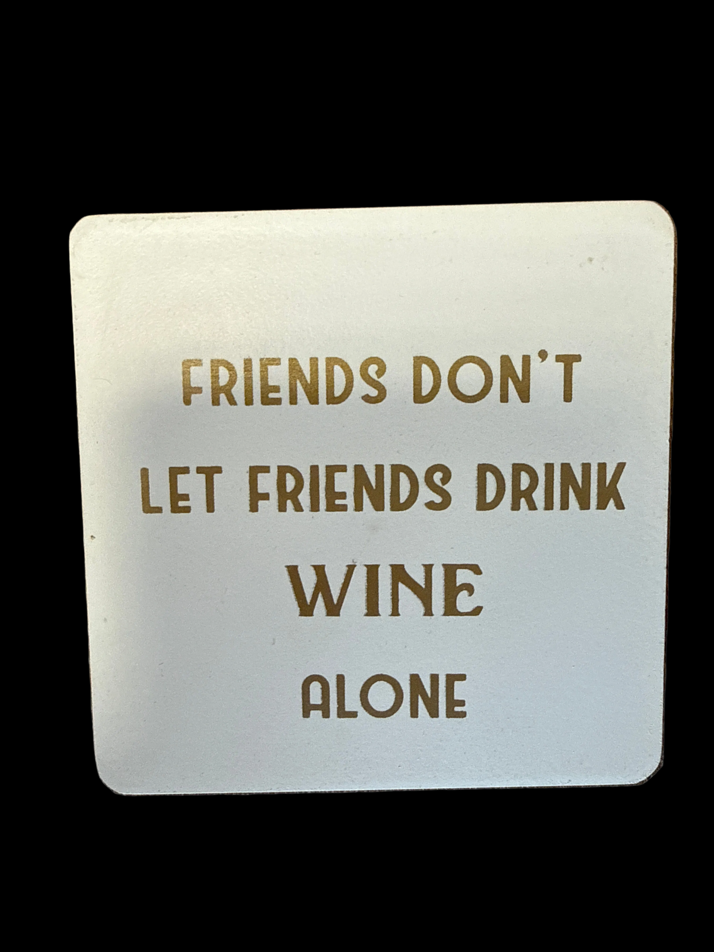 “Friends don’t let friends drink wine alone” Coaster