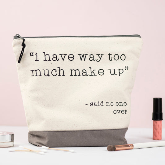 “I have way too much makeup- said no one ever” zippered pouch